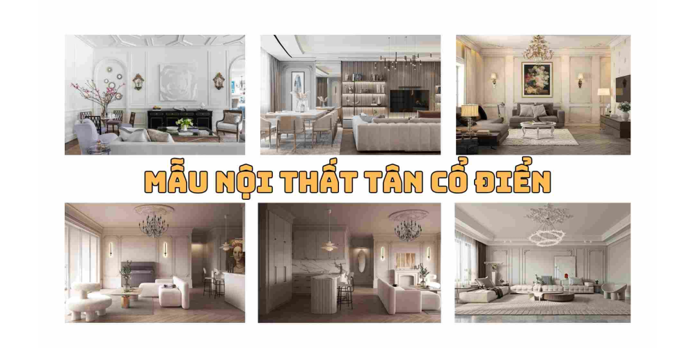 TOP 30+ MẪU NỘI THẤT TÂN CỔ ĐIỂN SANG TRỌNG