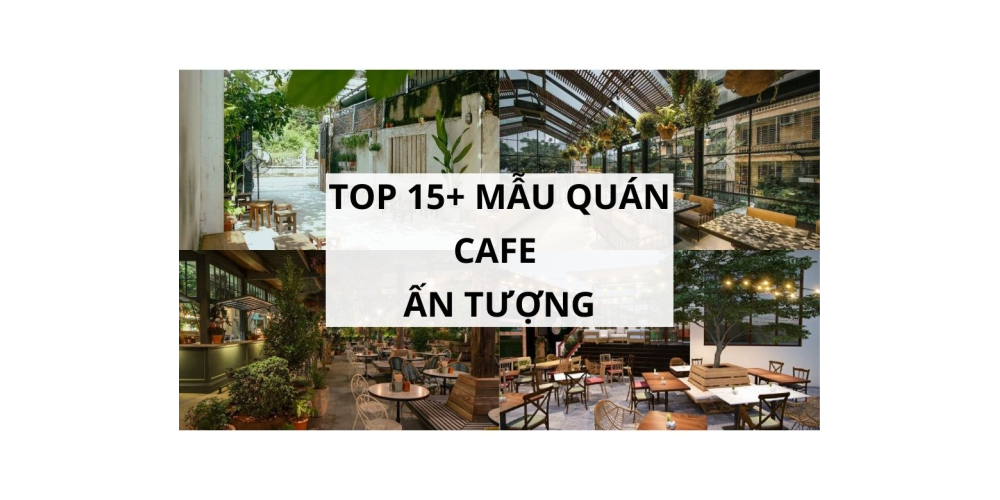 TOP 15+ MẪU QUÁN CAFE ẤN TƯỢNG